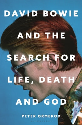 David Bowie and the Search for Life, Death and God: David Bowie and the Search for Life, Death and God by Ormerod, Peter