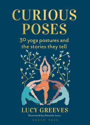 Curious Poses: 30 Yoga Postures and the Stories They Tell -- Lucy Greeves, Paperback