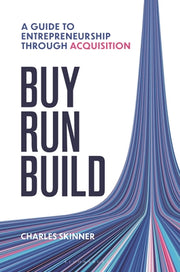 Buy, Run, Build: A Guide to Entrepreneurship Through Acquisition by Skinner, Charles