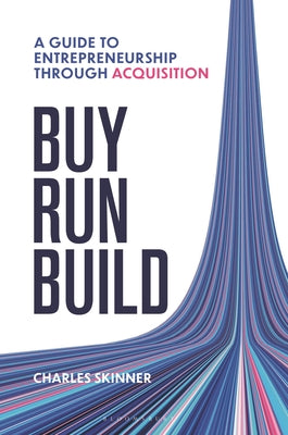 Buy, Run, Build: A Guide to Entrepreneurship Through Acquisition by Skinner, Charles
