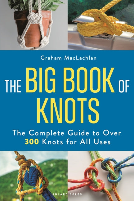The Big Book of Knots: The Complete Guide to Over 300 Knots for All Uses -- Graham MacLachlan, Paperback