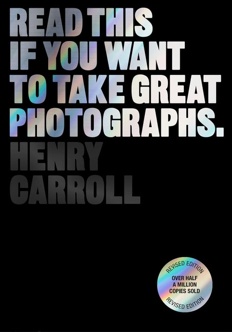 Read This If You Want to Take Great Photographs -- Henry Carroll, Paperback