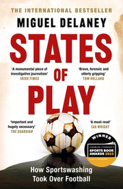 States of Play: How Sportswashing Took Over Football the International Bestseller & Winner of the Football Book of the Year Award by Delaney, Miguel