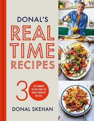 Donal's Real Time Recipes: Get Dinner on the Table in 30 Minutes or Less by Skehan, Donal