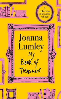 My Book of Treasures: National Treasure Dame Joanna Lumley's Collection of Favourite Writings by Lumley, Joanna