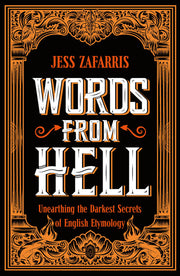 Words from Hell: Unearthing the Darkest Secrets of English Etymology by Zafarris, Jess