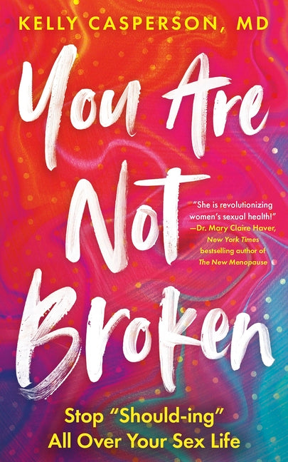 You Are Not Broken: Stop Should-Ing All Over Your Sex Life -- Kelly Casperson, Paperback