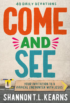 Come and See: An Invitation to a Radical Encounter with Jesus by Kearns, Shannon T. L.
