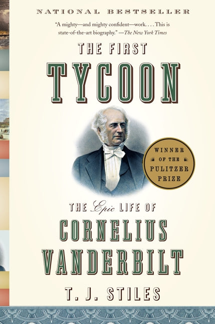 The First Tycoon: The Epic Life of Cornelius Vanderbilt (Pulitzer Prize Winner) -- T. J. Stiles, Paperback