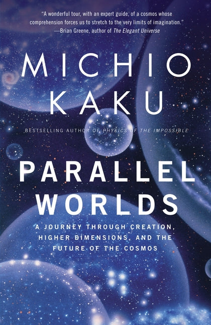 Parallel Worlds: A Journey Through Creation, Higher Dimensions, and the Future of the Cosmos -- Michio Kaku, Paperback