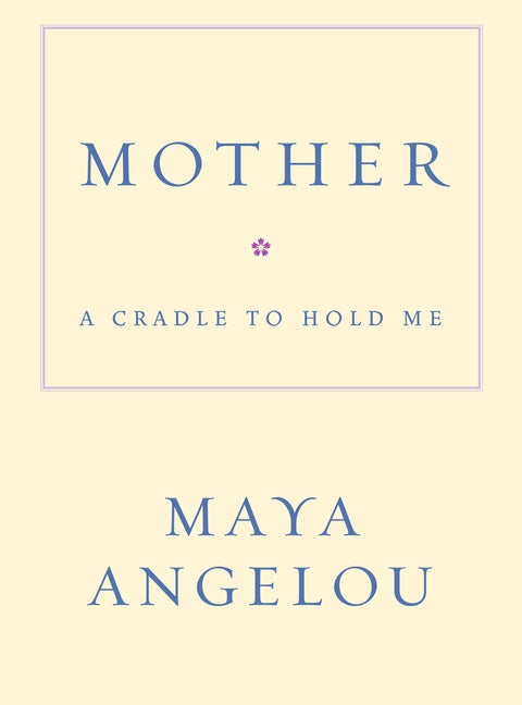 Mother: A Cradle to Hold Me -- Maya Angelou, Hardcover
