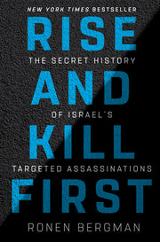 Rise and Kill First: The Secret History of Israel's Targeted Assassinations by Bergman, Ronen
