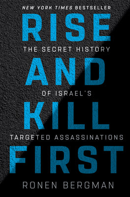Rise and Kill First: The Secret History of Israel's Targeted Assassinations by Bergman, Ronen