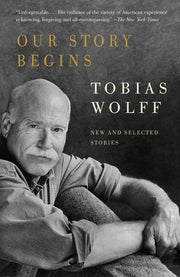 Our Story Begins: New and Selected Stories by Wolff, Tobias