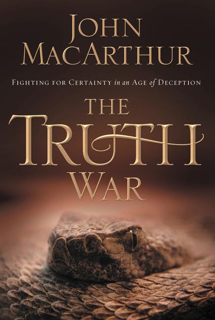 The Truth War: Fighting for Certainty in an Age of Deception -- John F. MacArthur, Paperback