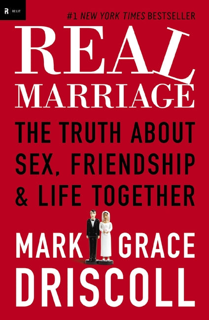Real Marriage: The Truth about Sex, Friendship, and Life Together -- Grace Driscoll, Paperback