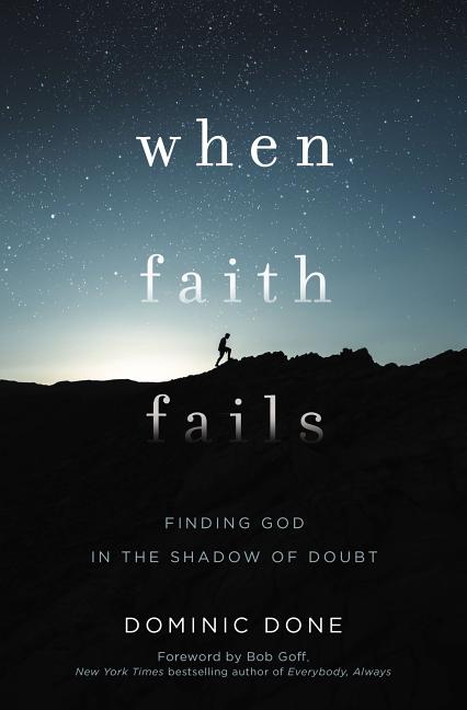 When Faith Fails: Finding God in the Shadow of Doubt -- Dominic Done, Paperback