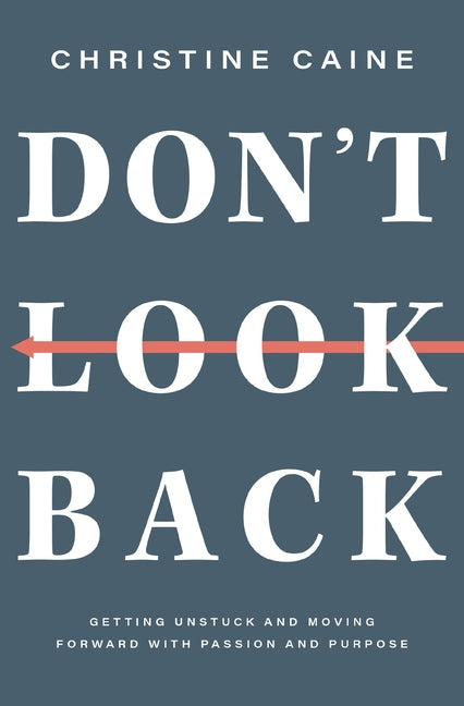 Don't Look Back: Getting Unstuck and Moving Forward with Passion and Purpose -- Christine Caine, Hardcover