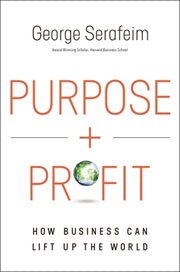 Purpose and Profit: How Business Can Lift Up the World by Serafeim, George