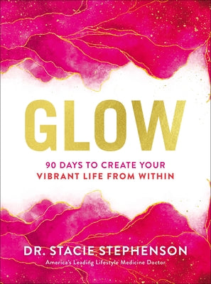 Glow: 90 Days to Create Your Vibrant Life from Within -- Stacie Stephenson, Hardcover