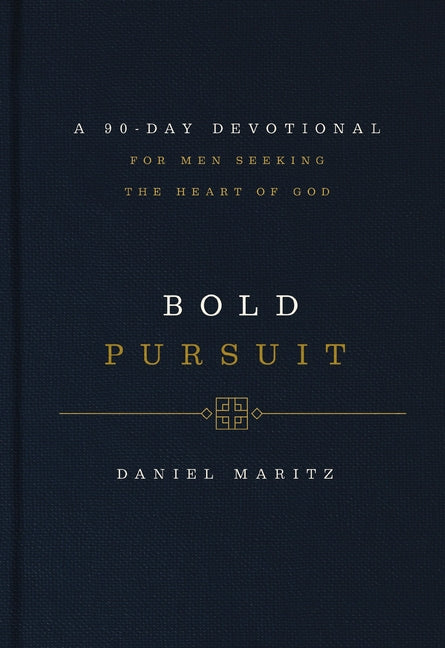 Bold Pursuit: A 90- Day Devotional for Men Seeking the Heart of God by Maritz, Daniel