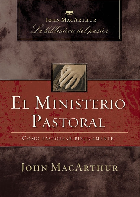 El Ministerio Pastoral: Cómo Pastorear Bíblicamente -- John F. MacArthur, Paperback