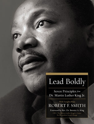 Lead Boldly: Seven Principles from Dr. Martin Luther King, Jr. -- Robert F. Smith, Hardcover
