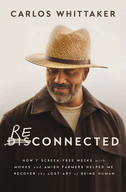 Reconnected: How 7 Screen-Free Weeks with Monks and Amish Farmers Helped Me Recover the Lost Art of Being Human -- Carlos Whittaker, Paperback