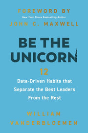 Be the Unicorn: 12 Data-Driven Habits That Separate the Best Leaders from the Rest by Vanderbloemen, William