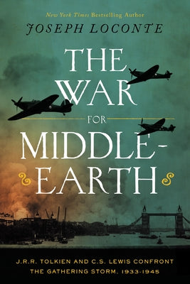 The War for Middle-Earth: J.R.R. Tolkien and C.S. Lewis Confront the Gathering Storm, 1933-1945 by Loconte, Joseph