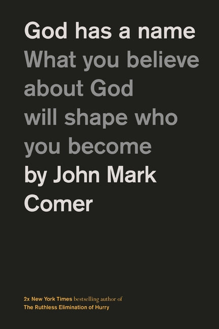God Has a Name: What You Believe about God Will Shape Who You Become -- John Mark Comer, Hardcover