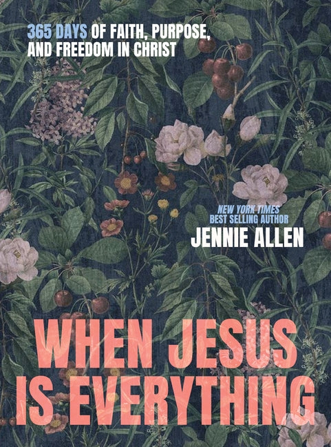 When Jesus Is Everything: 365 Days of Faith, Purpose, and Freedom in Christ -- Jennie Allen, Hardcover