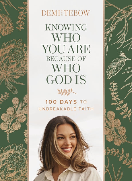 Knowing Who You Are Because of Who God Is: 100 Days to Unbreakable Faith (a Devotional) -- Demi-Leigh Tebow, Hardcover