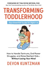 Transforming Toddlerhood: How to Handle Tantrums, End Power Struggles, and Raise Resilient Kids---Without Losing Your Mind by Kuntzman, Devon
