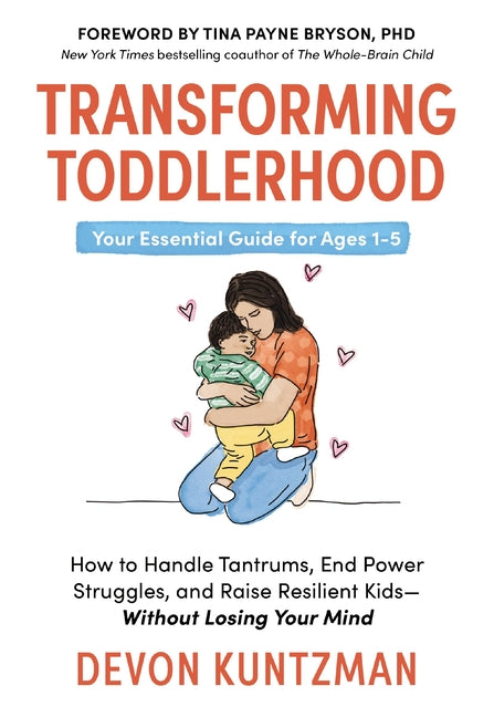 Transforming Toddlerhood: How to Handle Tantrums, End Power Struggles, and Raise Resilient Kids---Without Losing Your Mind by Kuntzman, Devon