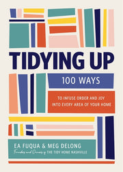 Tidying Up: 100 Ways to Infuse Order and Joy Into Every Area of Your Home by Fuqua, Ea
