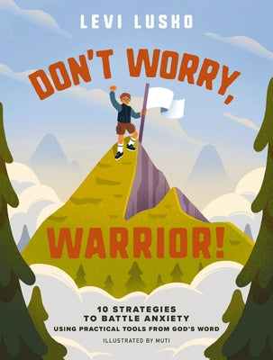 Don't Worry, Warrior!: 10 Strategies to Battle Anxiety Using Practical Tools from God's Word by Lusko, Levi