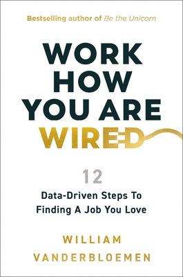 Work How You Are Wired: 12 Data-Driven Steps to Finding a Job You Love by Vanderbloemen, William