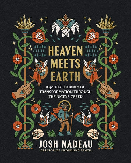 Heaven Meets Earth: A 40-Day Journey of Transformation Through the Nicene Creed (a Devotional) -- Josh Nadeau, Hardcover