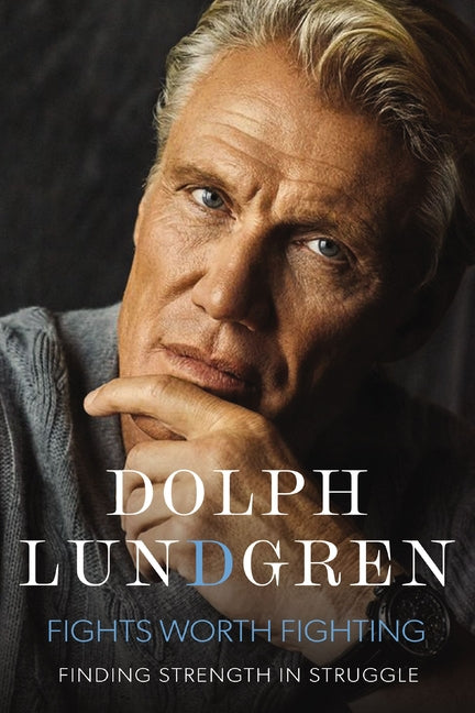 Fights Worth Fighting: Finding Strength in Struggle -- Dolph Lundgren, Hardcover