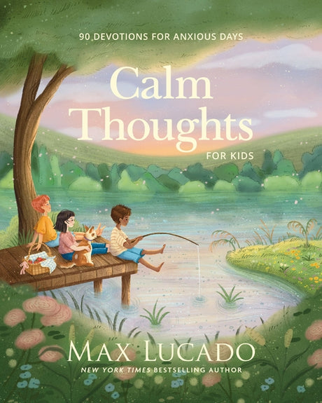Calm Thoughts for Kids: 90 Devotions for Anxious Days -- Max Lucado, Hardcover