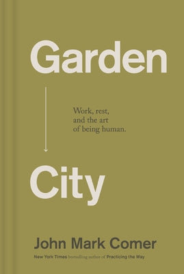 Garden City: Work, Rest, and the Art of Being Human by Comer, John Mark