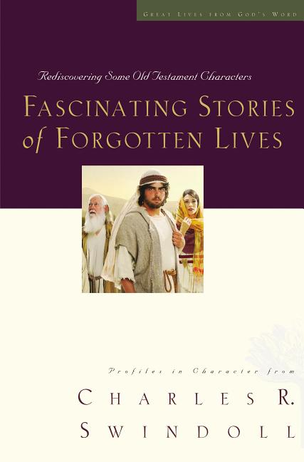 Fascinating Stories of Forgotten Lives: Rediscovering Some Old Testament Characters 9 -- Charles R. Swindoll, Paperback