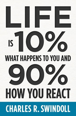 Life Is 10% What Happens to You and 90% How You React: Cultivating Inner Strength and Embracing Hope When Life Is Not What You Expected -- Charles R. Swindoll, Paperback