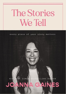 The Stories We Tell: Every Piece of Your Story Matters -- Joanna Gaines, Hardcover