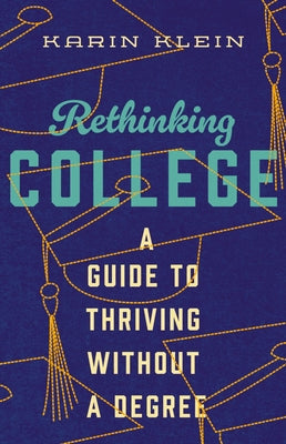 Rethinking College: A Guide to Thriving Without a Degree by Klein, Karin