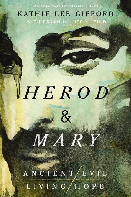 Herod and Mary: The True Story of the Tyrant King and the Mother of the Risen Savior -- Kathie Lee Gifford, Hardcover