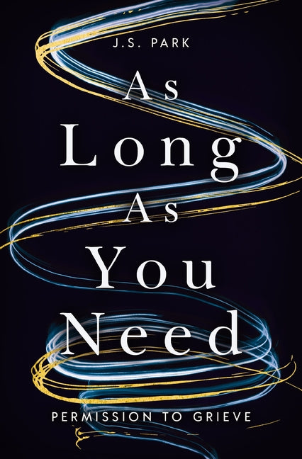 As Long as You Need: Permission to Grieve -- J. S. Park, Paperback
