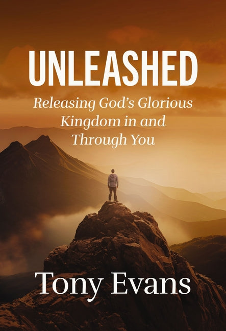 Unleashed: Releasing God's Glorious Kingdom in and Through You -- Tony Evans, Hardcover