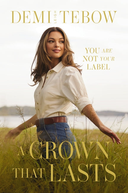 A Crown That Lasts: You Are Not Your Label -- Demi-Leigh Tebow, Hardcover